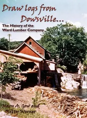 Draw Logs from Dowsville... a Ward Lumber Company története - Draw Logs from Dowsville... the History of the Ward Lumber Company