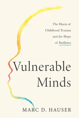 Sebezhető elmék: A gyermekkori trauma ártalmai és a remény a rezilienciában - Vulnerable Minds: The Harm of Childhood Trauma and the Hope of Resilience