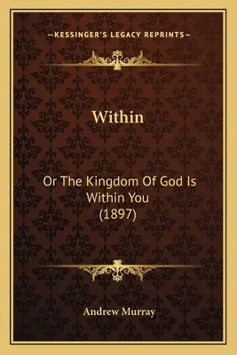 Uvnitř: Království Boží je v tobě (1897) - Within: Or The Kingdom Of God Is Within You (1897)