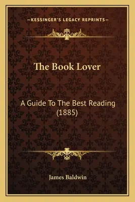 A könyvbarát: Útmutató a legjobb olvasmányokhoz (1885) - The Book Lover: A Guide To The Best Reading (1885)