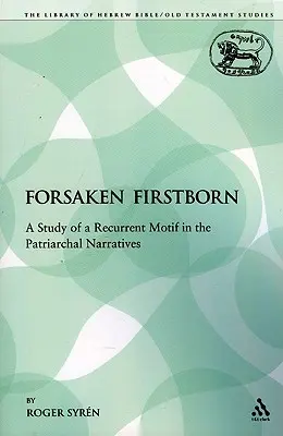 Az elhagyott elsőszülött: A pátriárkai elbeszélésekben visszatérő motívum vizsgálata - The Forsaken Firstborn: A Study of a Recurrent Motif in the Patriarchal Narratives