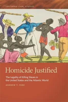 Emberölés igazoltan: A rabszolgák megölésének törvényessége az Egyesült Államokban és az atlanti világban - Homicide Justified: The Legality of Killing Slaves in the United States and the Atlantic World