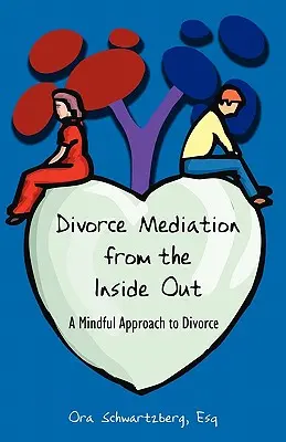 Válásközvetítés belülről kifelé: A válás tudatos megközelítése - Divorce Mediation from the Inside Out: A Mindful Approach to Divorce