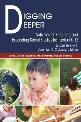 Mélyebbre ásva: Activities for Enriching and Expanding Social Studies Instruction K-12: Activities for Enriching and Expanding Social Studies Instruction K-12 - Digging Deeper: Activities for Enriching and Expanding Social Studies Instruction K-12