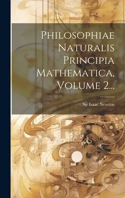 Philosophiae Naturalis Principia Mathematica, 2. kötet... - Philosophiae Naturalis Principia Mathematica, Volume 2...