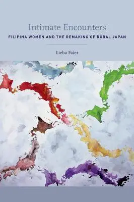 Intim találkozások: A filippínó nők és a vidéki Japán újjáalakulása - Intimate Encounters: Filipina Women and the Remaking of Rural Japan