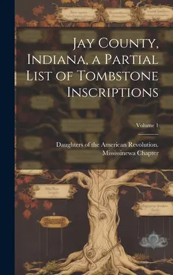 Jay megye, Indiana, a sírkőfeliratok részleges listája; 1. kötet - Jay County, Indiana, a Partial List of Tombstone Inscriptions; Volume 1