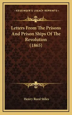 Levelek a forradalom börtöneiből és börtönhajóiról (1865) - Letters From The Prisons And Prison Ships Of The Revolution (1865)