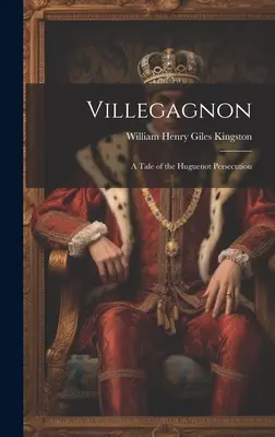 Villegagnon: A hugenottaüldözés története - Villegagnon: A Tale of the Huguenot Persecution