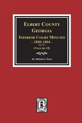 Elbert megye, Georgia alsóbb szintű bírósági jegyzőkönyvek 1800-1804, 1. rész. (2. kötet) - Elbert County, Georgia Inferior Court Minutes 1800-1804, Part #1. (Volume #2)