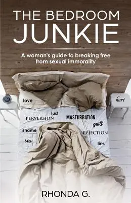 A hálószobai drogos: Egy nő útmutatója a szexuális erkölcstelenségtől való szabaduláshoz - The Bedroom Junkie: A woman's guide to breaking free from sexual immorality