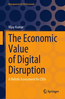 A digitális zavarok gazdasági értéke: Holisztikus értékelés a Cxos számára - The Economic Value of Digital Disruption: A Holistic Assessment for Cxos