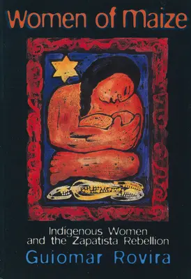 A kukorica asszonyai: Az őslakos nők és a zapatista lázadás - Women of Maize: Indigenous Women and the Zapatista Rebellion