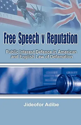 Szólásszabadság kontra hírnév: Közérdekű védelem az amerikai és az angol rágalmazási jogban - Free Speech V Reputation: Public Interest Defence in American and English Law of Defamation