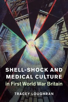 Shell-sokk és orvosi kultúra az első világháborús Nagy-Britanniában - Shell-Shock and Medical Culture in First World War Britain