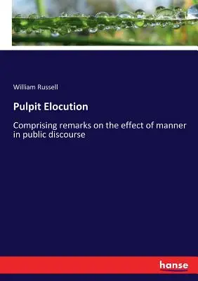 Szószéki ékesszólás: Megjegyzések a modor hatásáról a nyilvános beszédben - Pulpit Elocution: Comprising remarks on the effect of manner in public discourse