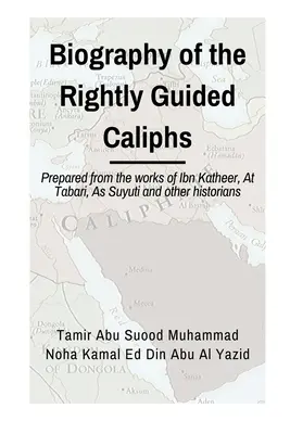 A helyesen irányított kalifák életrajzai: Ibn Katheer, At Tabari, As Suyuti és más történészek műveiből összeállítva. - Biographies of the Rightly Guided Caliphs: Prepared from the works of ibn Katheer, At Tabari, As Suyuti and other historians