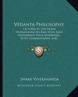 Vedanta Philosophy: Szvámi Vivekananda előadásai a rádzsa jógáról Pantandzsali jóga aforizmái is, kommentárokkal és a Sa szójegyzékkel. - Vedanta Philosophy: Lectures by the Swami Vivekananda on Raja Yoga Also Pantanjali's Yoga Aphorisms, with Commentaries, and Glossary of Sa