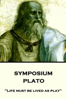 Platón - Szimpózium: Szimption: Az életet játékként kell élni.” - Plato - Symposium: Life must be lived as play