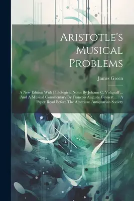 Arisztotelész zenei problémái: Új kiadás filológiai jegyzetekkel Johann C. Voligraff által ... és egy zenei kommentárral Francois Auguste Gevaert által. - Aristotle's Musical Problems: A New Edition With Philological Notes By Johann C. Voligraff ... And A Musical Commentary By Francois Auguste Gevaert