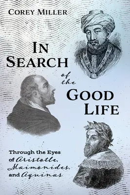 A jó életet keresve: Arisztotelész, Maimonidész és Aquinói szemével - In Search of the Good Life: Through the Eyes of Aristotle, Maimonides, and Aquinas