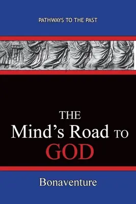 Az elme útja Istenhez: Utak a múltba (Bonaventura (Giovanni Di Fidanza)) - The Mind's Road to God: Pathways To The Past (Bonaventure (Giovanni Di Fidanza))