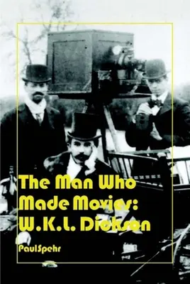 Az ember, aki filmeket csinált: W.K.L. Dickson - The Man Who Made Movies: W.K.L. Dickson