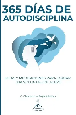 365 nap önfegyelem: Ötletek és meditációk az acélos akarat kovácsolásához. - 365 Das de Autodisciplina: Ideas y Meditaciones para Forjar una Voluntad de Acero