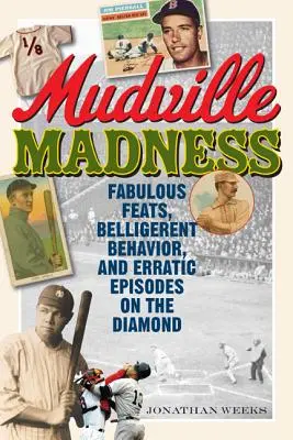 Mudville Madness: Mesés bravúrok, harcias viselkedés és kiszámíthatatlan epizódok a gyémántpályán - Mudville Madness: Fabulous Feats, Belligerent Behavior, and Erratic Episodes on the Diamond