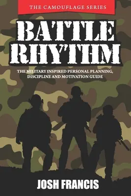 Battle Rhythm: A katonai ihletésű személyes tervezés, fegyelem és motivációs útmutató - Battle Rhythm: The Military Inspired Personal Planning, Discipline and Motivation Guide