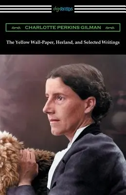 A Sárga falpapír, Herland és válogatott írások - The Yellow Wall-Paper, Herland, and Selected Writings