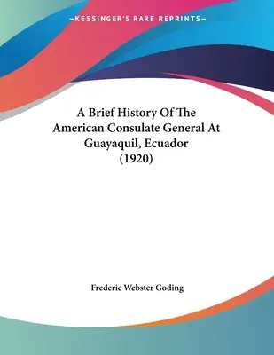 Az ecuadori Guayaquilban működő amerikai főkonzulátus rövid története (1920) - A Brief History Of The American Consulate General At Guayaquil, Ecuador (1920)