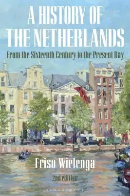 Hollandia története: századtól napjainkig - A History of the Netherlands: From the Sixteenth Century to the Present Day