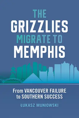 A Grizzlies átköltözik Memphisbe: A vancouveri kudarctól a déli sikerig - The Grizzlies Migrate to Memphis: From Vancouver Failure to Southern Success