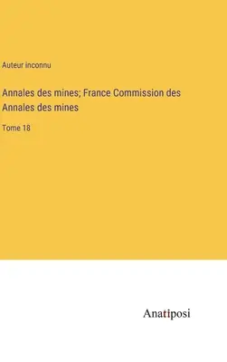 Annales des mines; France Commission des Annales des mines: 18. kötet - Annales des mines; France Commission des Annales des mines: Tome 18