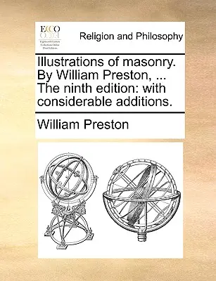 A szabadkőművesség illusztrációi. William Preston, ... kilencedik kiadás: Jelentős kiegészítésekkel. - Illustrations of Masonry. by William Preston, ... the Ninth Edition: With Considerable Additions.