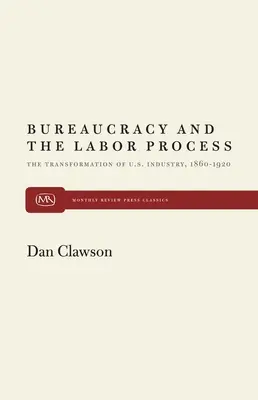 A bürokrácia és a munkafolyamat: Az amerikai ipar átalakulása, 1860-1920 - Bureaucracy and the Labor Process: The Transformation of U. S. Industry, 1860-1920
