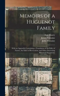 Egy hugenotta család emlékiratai: A nantes-i ediktum fordítását, a visszavonási ediktumot és más érdekes histo-t tartalmazó függelékkel - Memoirs of a Huguenot Family: With an Appendix Containing a Translation of the Edict of Nantes, the Edict of Revocation, and Other Interesting Histo