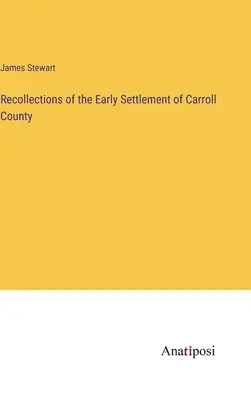 Visszaemlékezések Carroll megye korai településeire - Recollections of the Early Settlement of Carroll County