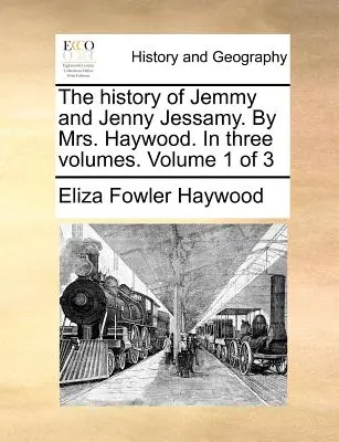 Jemmy és Jenny Jessamy története. Haywoodné által. három kötetben. 1. kötet a 3. kötetből - The History of Jemmy and Jenny Jessamy. by Mrs. Haywood. in Three Volumes. Volume 1 of 3