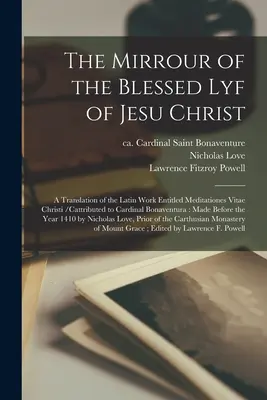 Jesu Krisztus áldott lírájának tükörképe: a Meditationes Vitae Christi című latin mű fordítása /Bonaventur bíborosnak tulajdonítva/. - The Mirrour of the Blessed Lyf of Jesu Christ: a Translation of the Latin Work Entitled Meditationes Vitae Christi /cattributed to Cardinal Bonaventur