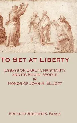 Szabadságra állítani: Elliott tiszteletére készült esszék a korai kereszténységről és annak társadalmi világáról. - To Set at Liberty: Essays on Early Christianity and Its Social World in Honor of John H. Elliott