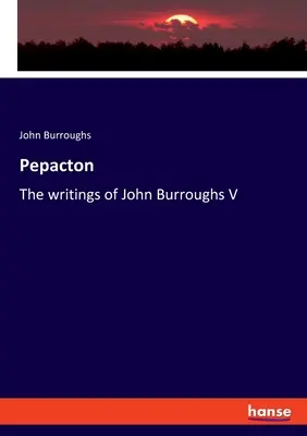 Pepacton: John Burroughs V. írásai - Pepacton: The writings of John Burroughs V