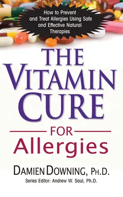 A vitaminkúra az allergiákra: Hogyan előzhetjük meg és kezelhetjük az allergiákat biztonságos és hatékony természetes terápiák segítségével - The Vitamin Cure for Allergies: How to Prevent and Treat Allergies Using Safe and Effective Natural Therapies