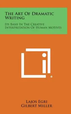 A drámaírás művészete: Alapja az emberi motívumok kreatív értelmezése - The Art of Dramatic Writing: Its Basis in the Creative Interpretation of Human Motives