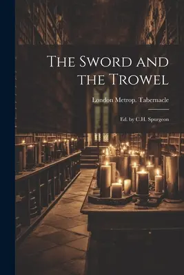 The Sword and the Trowel; C.H. Spurgeon szerk. - The Sword and the Trowel; Ed. by C.H. Spurgeon