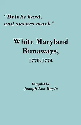 Keményen iszik és sokat káromkodik: Fehér marylandi szökevények, 1770-1774 - Drinks Hard, and Swears Much: White Maryland Runaways, 1770-1774