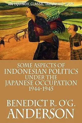 Az indonéz politika néhány aspektusa a japán megszállás alatt: 1944-1945 - Some Aspects of Indonesian Politics Under the Japanese Occupation: 1944-1945