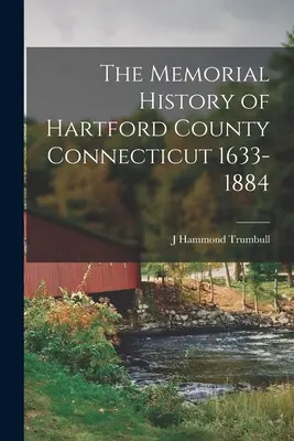 Hartford megye Connecticut-i emlékezetes története 1633-1884. - The Memorial History of Hartford County Connecticut 1633-1884
