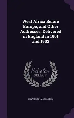 Nyugat-Afrika Európa előtt, és más beszédek, amelyeket Angliában 1901-ben és 1903-ban mondtak el - West Africa Before Europe, and Other Addresses, Delivered in England in 1901 and 1903